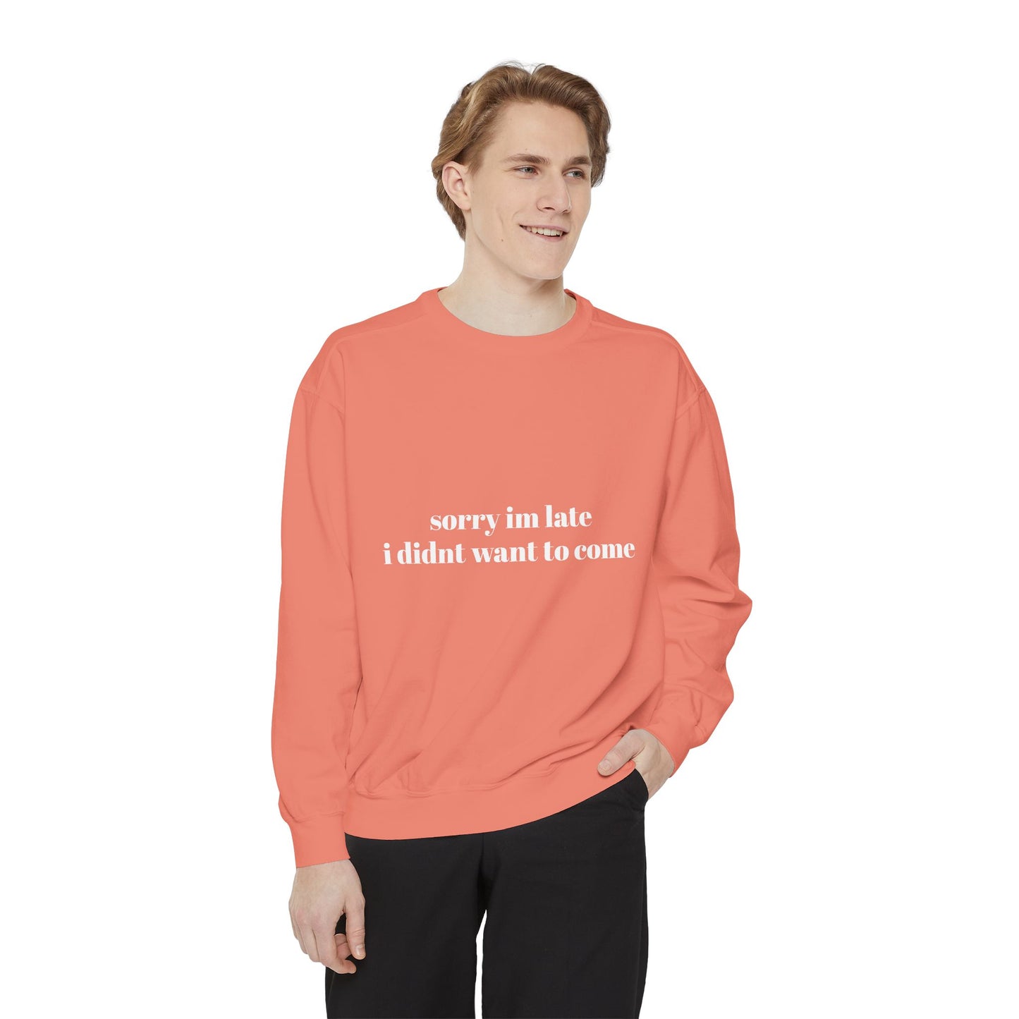 Sorry Im Late Unisex Garment-Dyed Sweatshirt