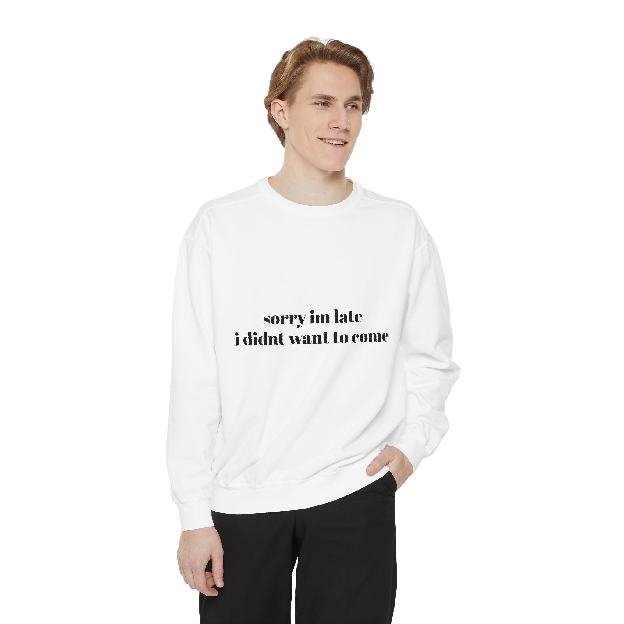 Sorry Im Late Unisex Garment-Dyed Sweatshirt