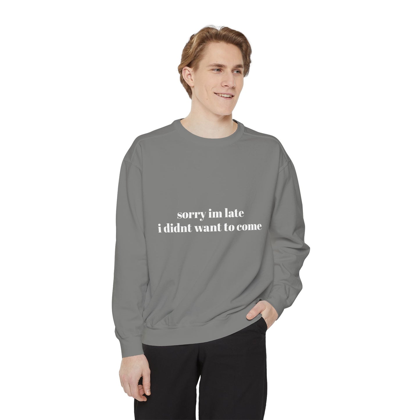 Sorry Im Late Unisex Garment-Dyed Sweatshirt