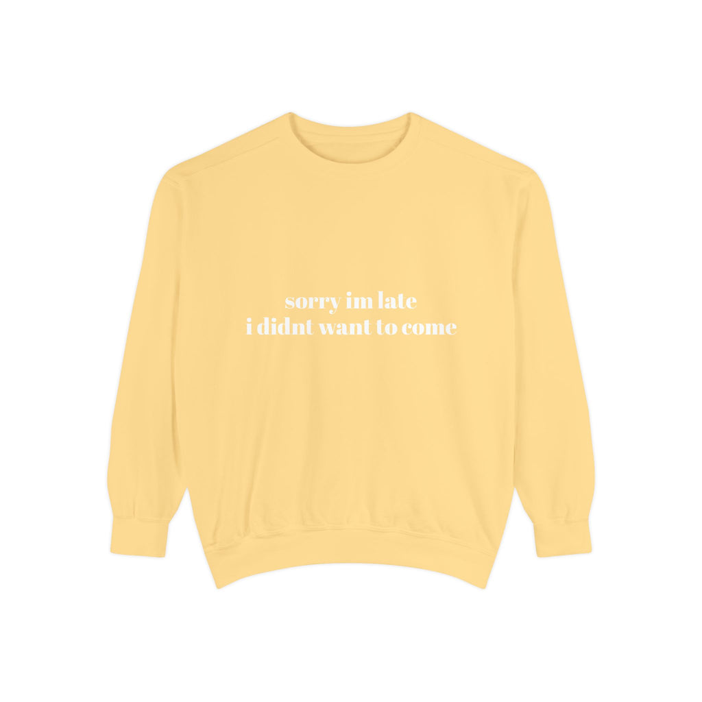 Sorry Im Late Unisex Garment-Dyed Sweatshirt