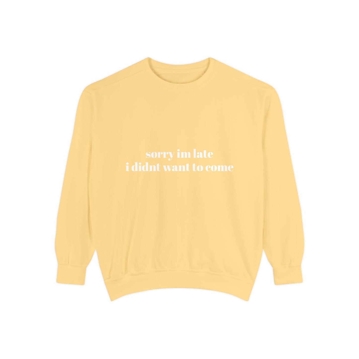 Sorry Im Late Unisex Garment-Dyed Sweatshirt