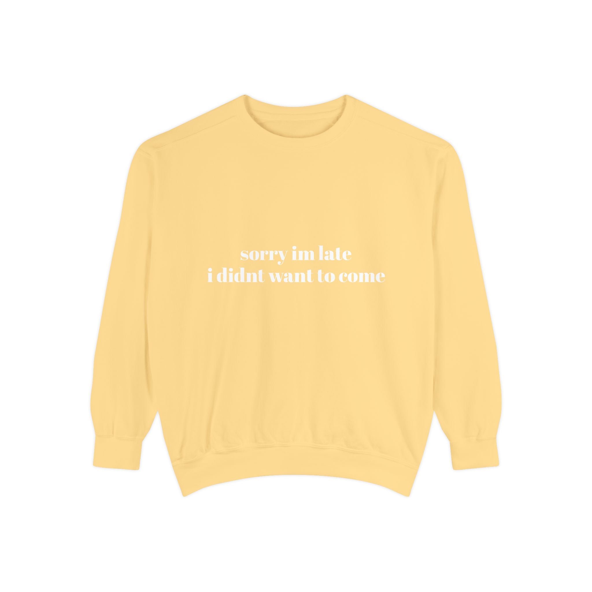 Sorry Im Late Unisex Garment-Dyed Sweatshirt