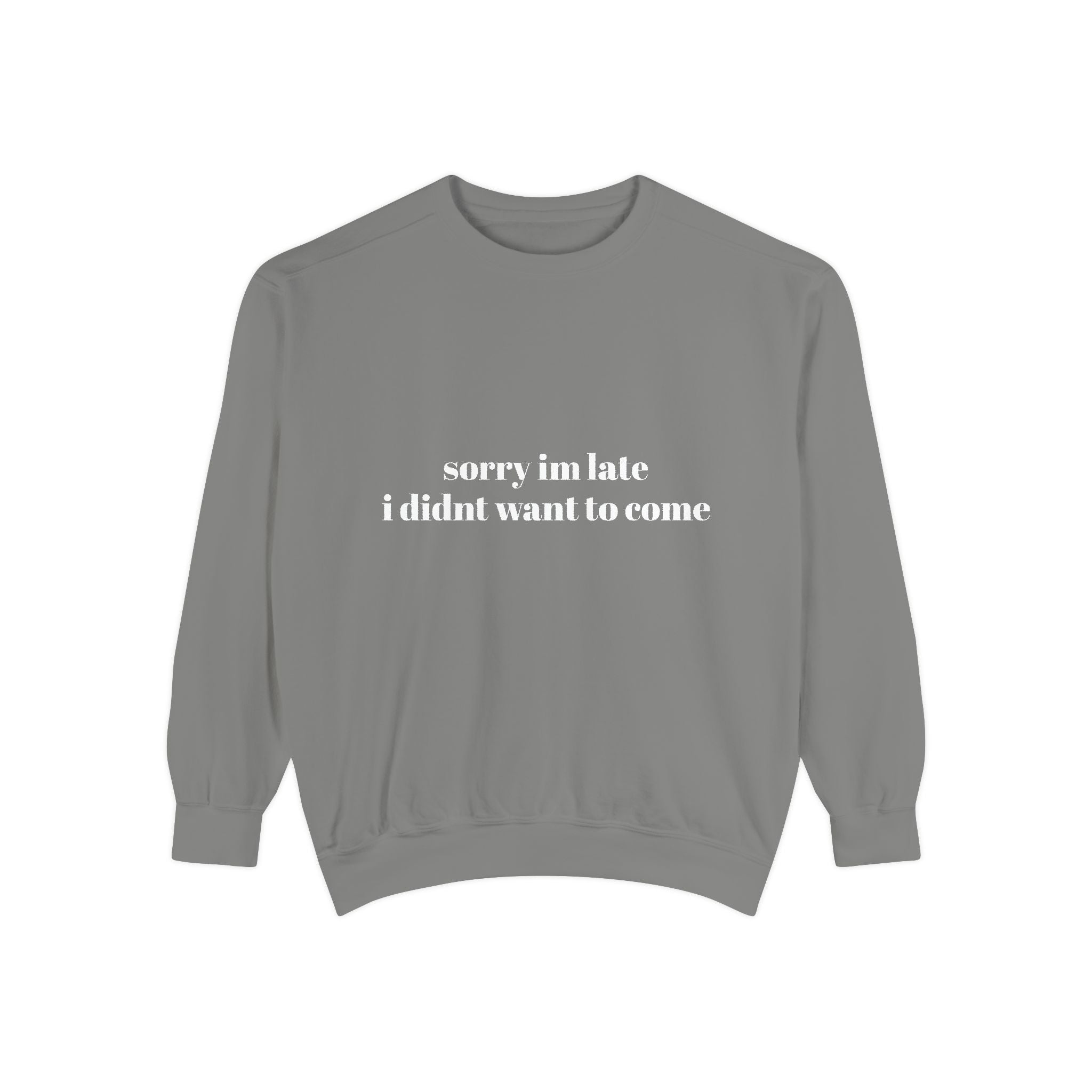 Sorry Im Late Unisex Garment-Dyed Sweatshirt