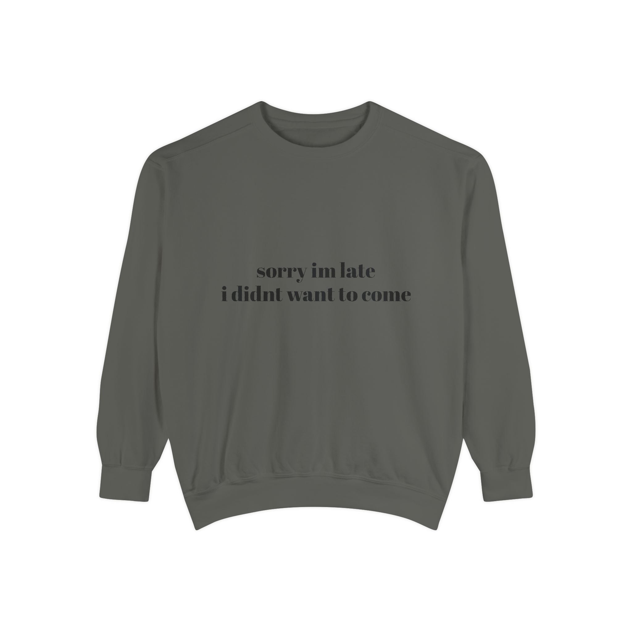 Sorry Im Late Unisex Garment-Dyed Sweatshirt