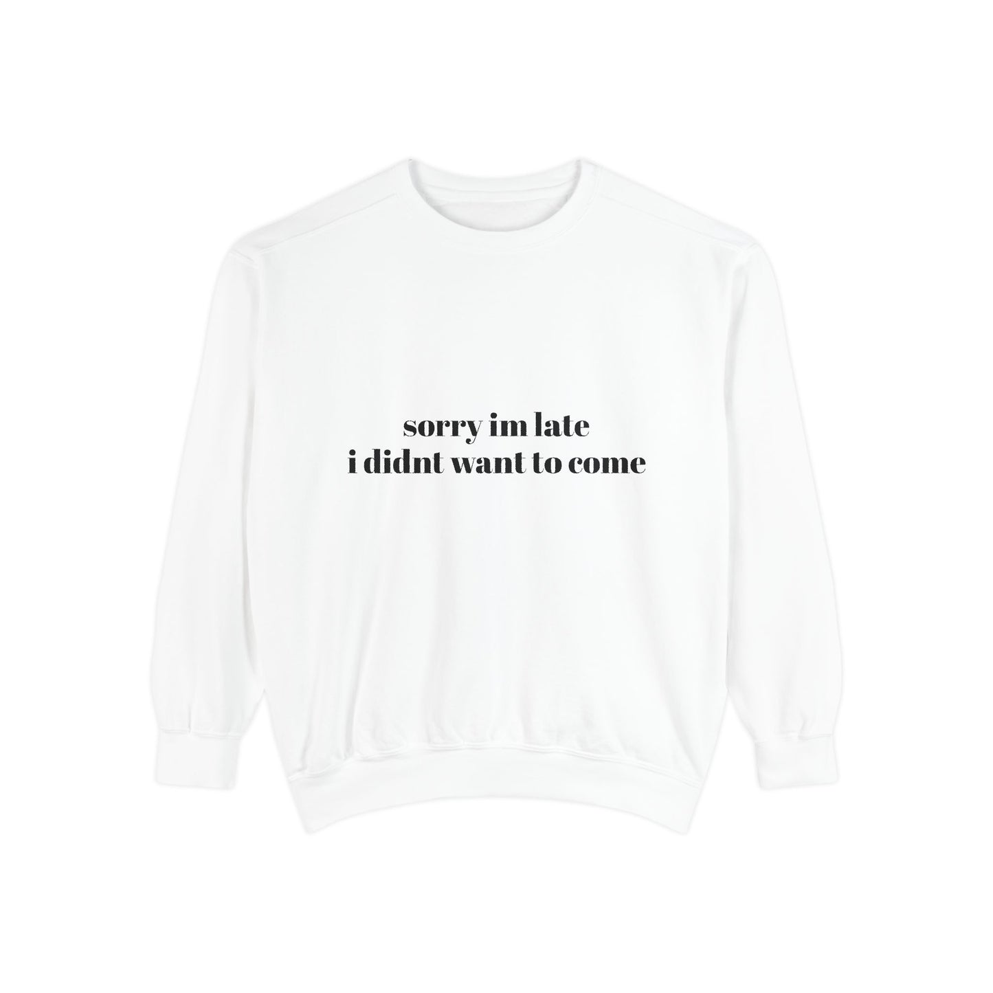 Sorry Im Late Unisex Garment-Dyed Sweatshirt