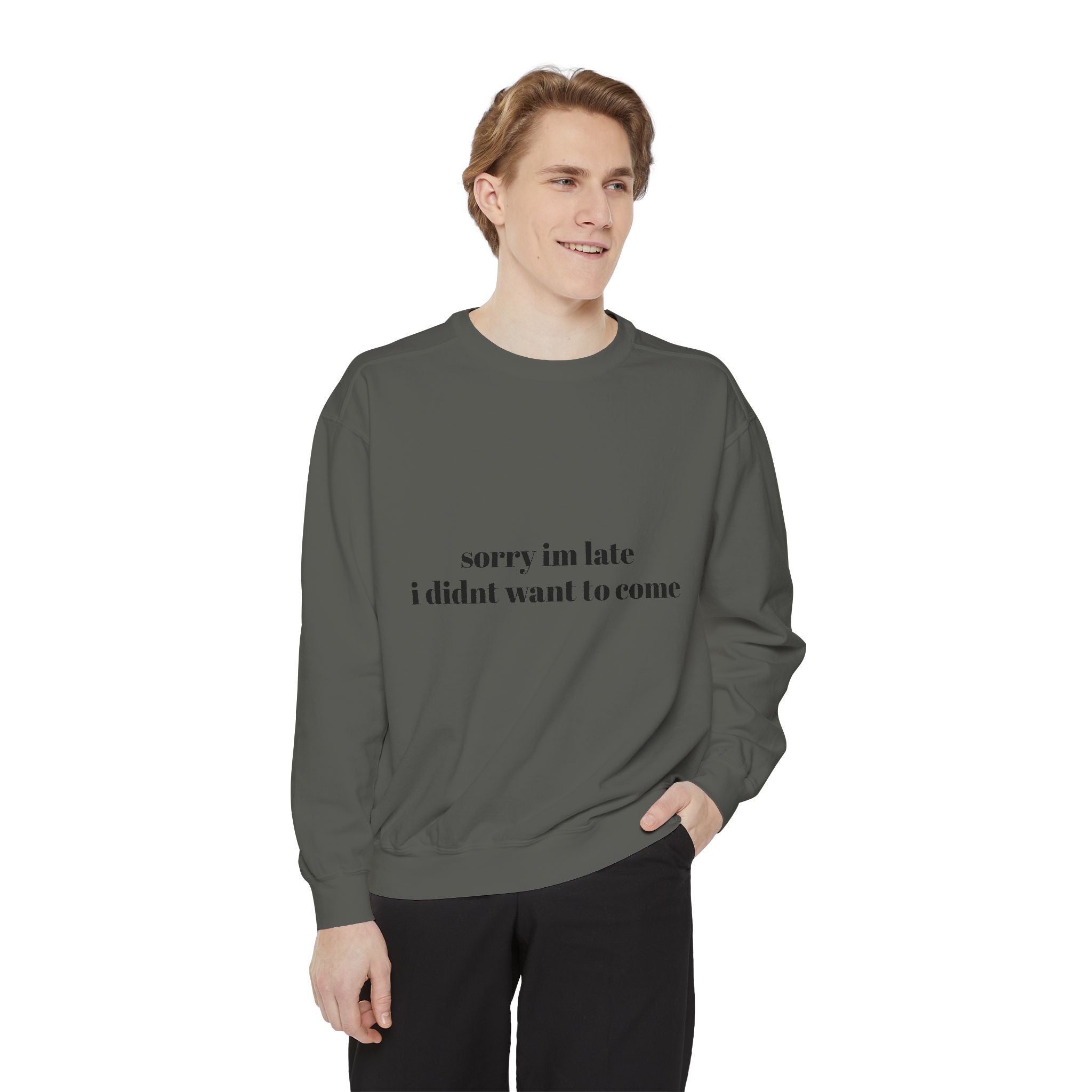 Sorry Im Late Unisex Garment-Dyed Sweatshirt