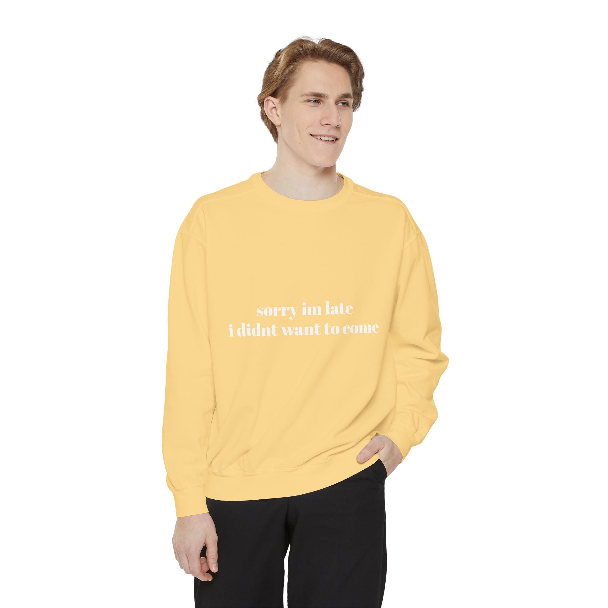 Sorry Im Late Unisex Garment-Dyed Sweatshirt